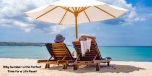 Why Summer Is The Perfect Time For A Life Reset